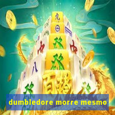 dumbledore morre mesmo